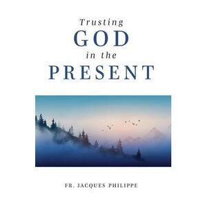 Trusting God in the Present -- Jacques Philippe